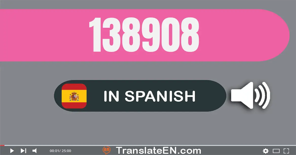 Write 138908 in Spanish Words: ciento treinta y ocho mil novecientos ocho