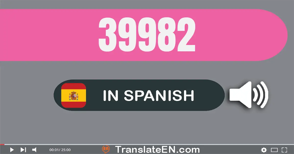 Write 39982 in Spanish Words: treinta y nueve mil novecientos ochenta y dos