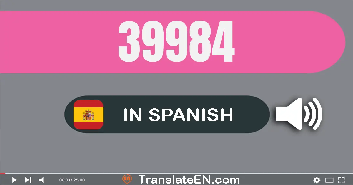 Write 39984 in Spanish Words: treinta y nueve mil novecientos ochenta y cuatro