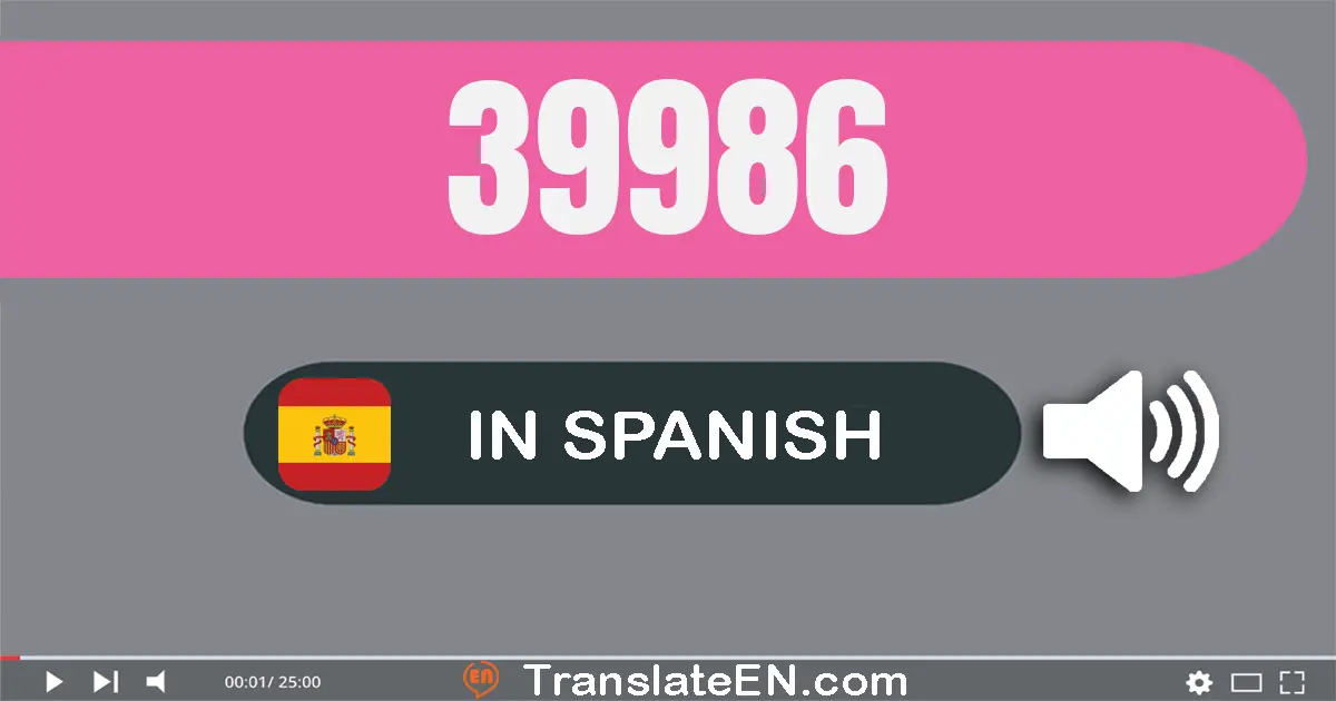 Write 39986 in Spanish Words: treinta y nueve mil novecientos ochenta y seis