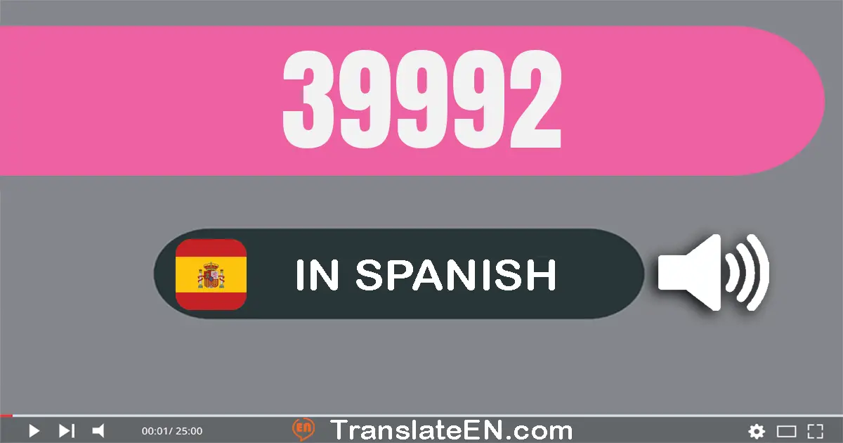 Write 39992 in Spanish Words: treinta y nueve mil novecientos noventa y dos