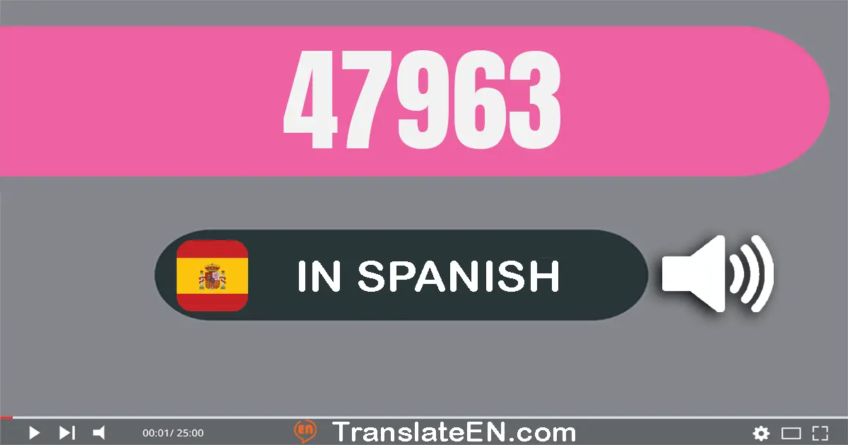 Write 47963 in Spanish Words: cuarenta y siete mil novecientos sesenta y tres