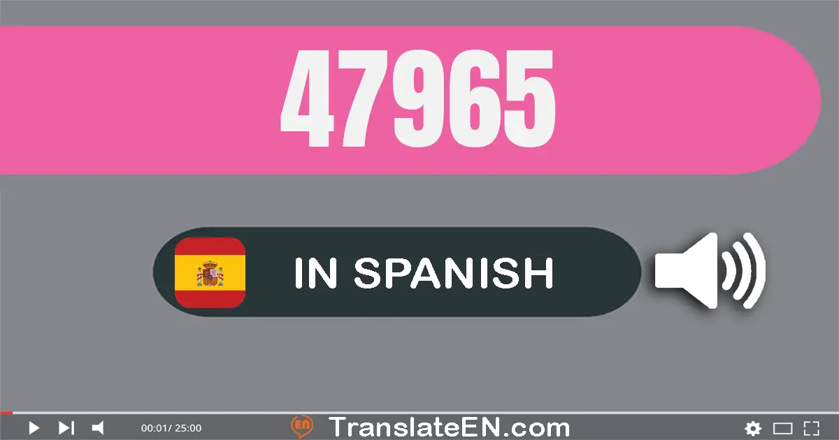 Write 47965 in Spanish Words: cuarenta y siete mil novecientos sesenta y cinco