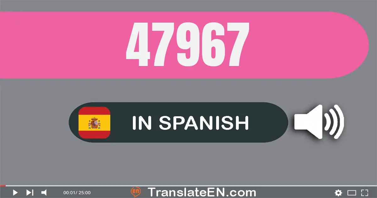 Write 47967 in Spanish Words: cuarenta y siete mil novecientos sesenta y siete