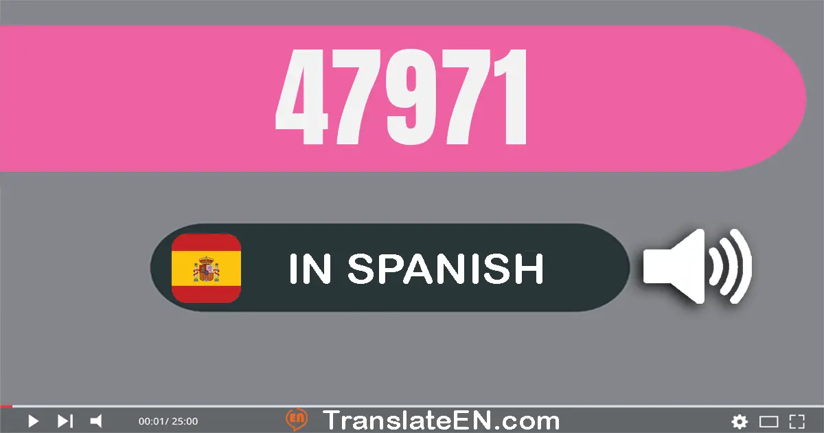 Write 47971 in Spanish Words: cuarenta y siete mil novecientos setenta y uno