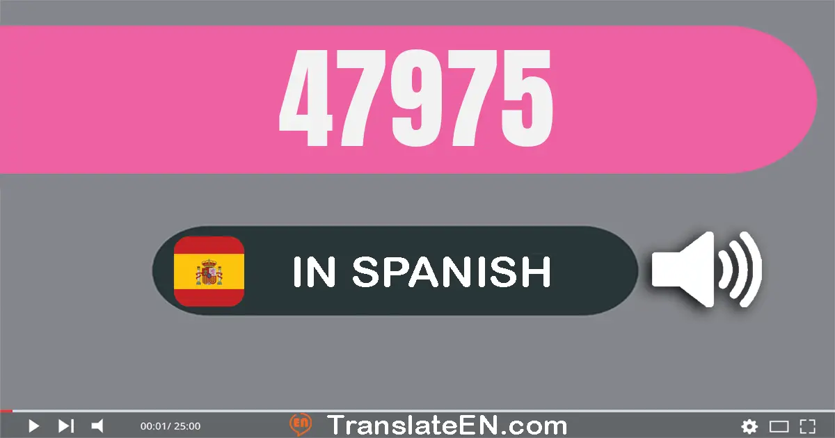 Write 47975 in Spanish Words: cuarenta y siete mil novecientos setenta y cinco