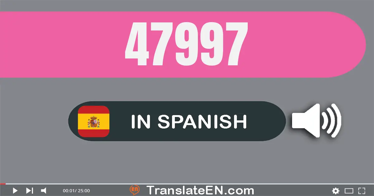 Write 47997 in Spanish Words: cuarenta y siete mil novecientos noventa y siete