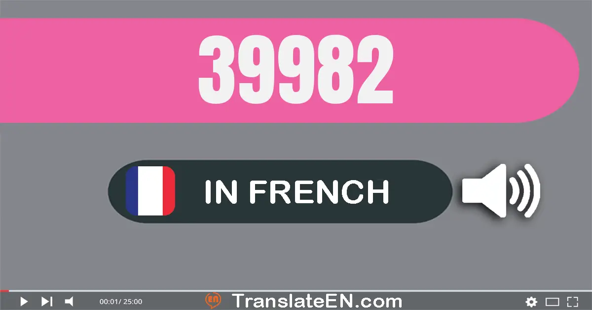 Write 39982 in French Words: trente-neuf mille neuf cent quatre-vingt-deux