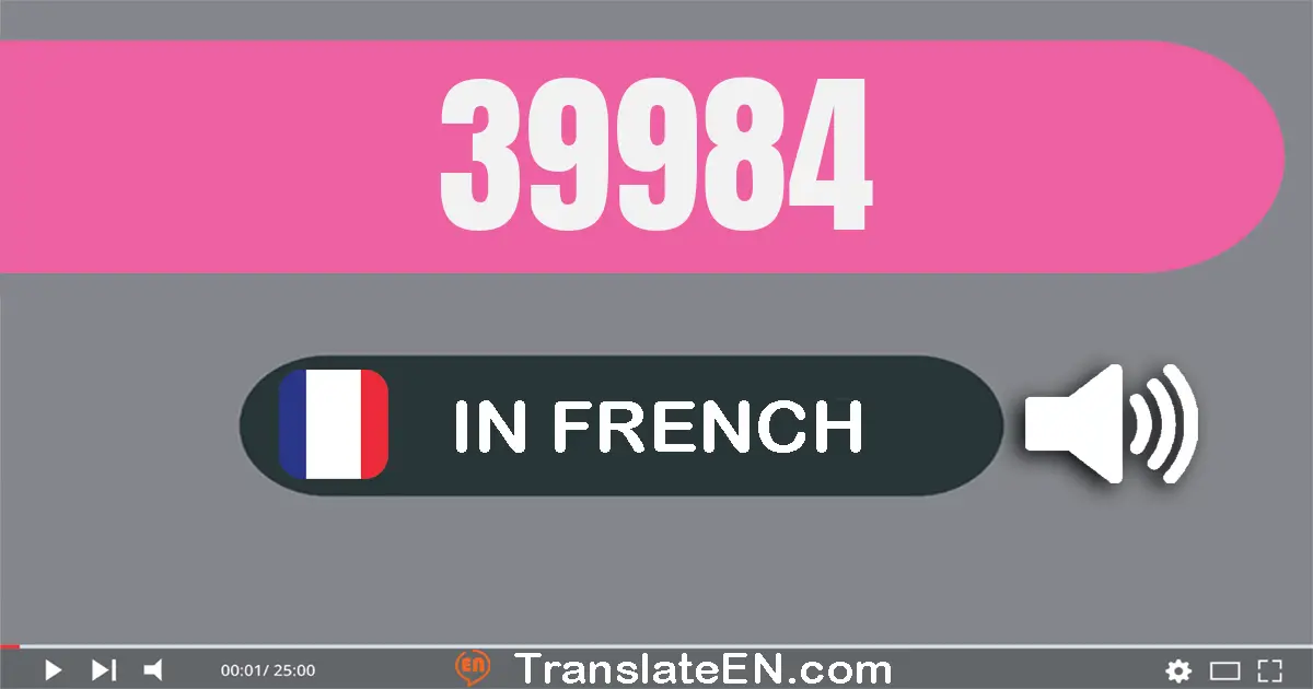 Write 39984 in French Words: trente-neuf mille neuf cent quatre-vingt-quatre