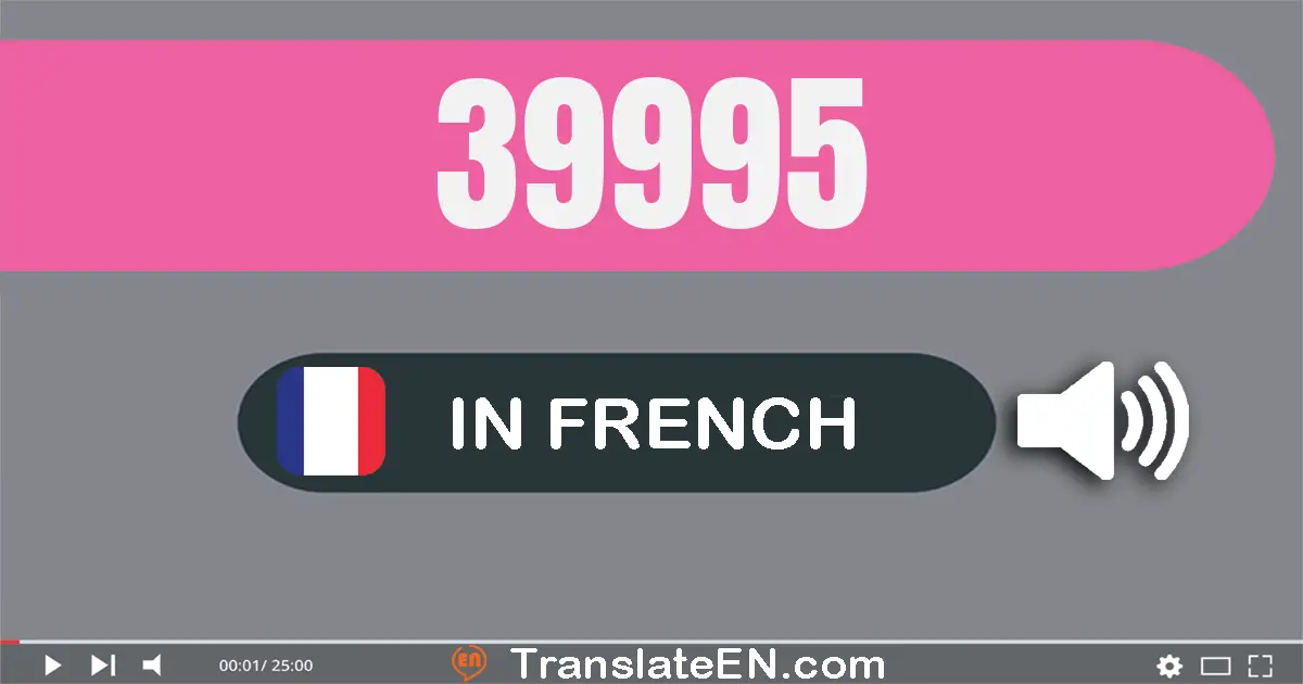 Write 39995 in French Words: trente-neuf mille neuf cent quatre-vingt-quinze