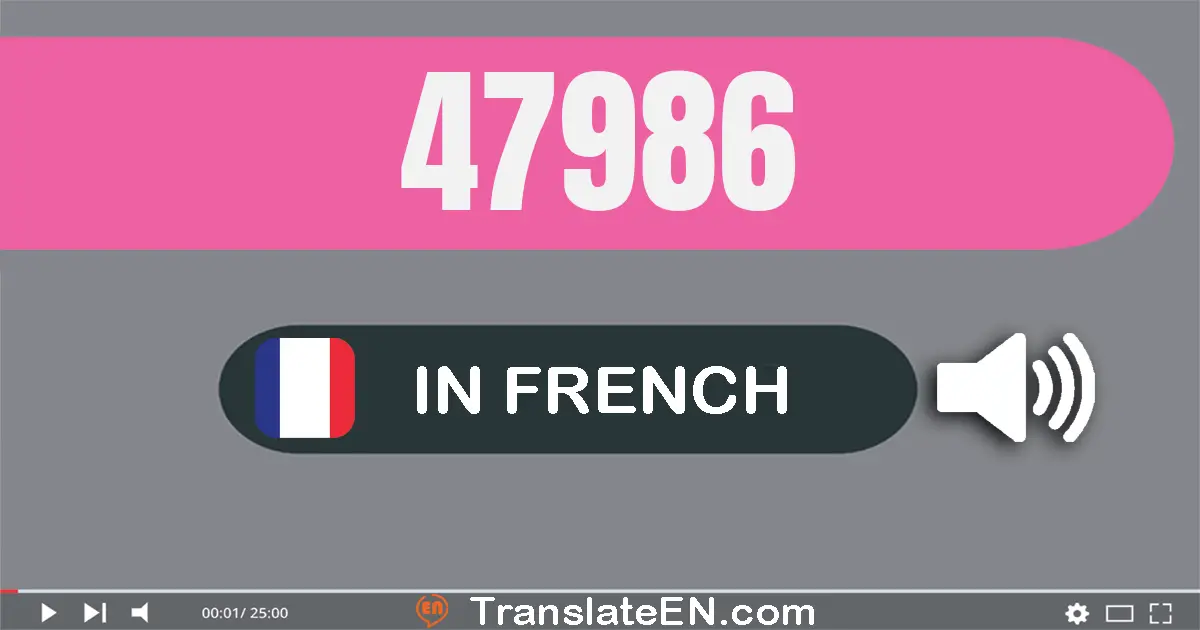 Write 47986 in French Words: quarante-sept mille neuf cent quatre-vingt-six