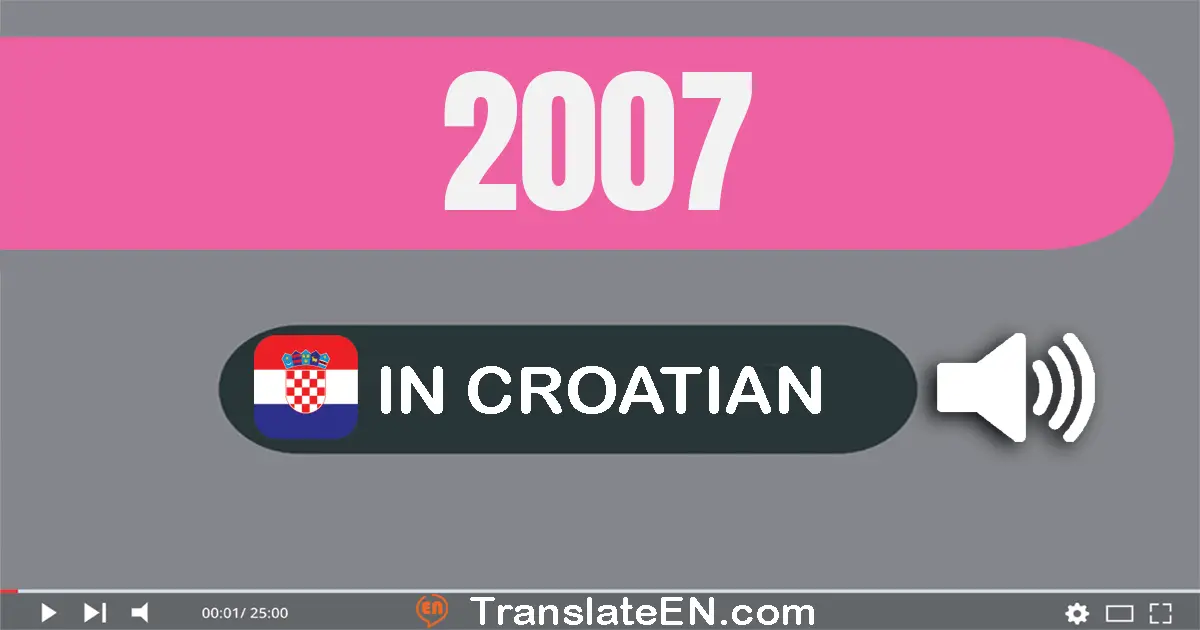 Write 2007 in Croatian Words: dvije tisuće sedam