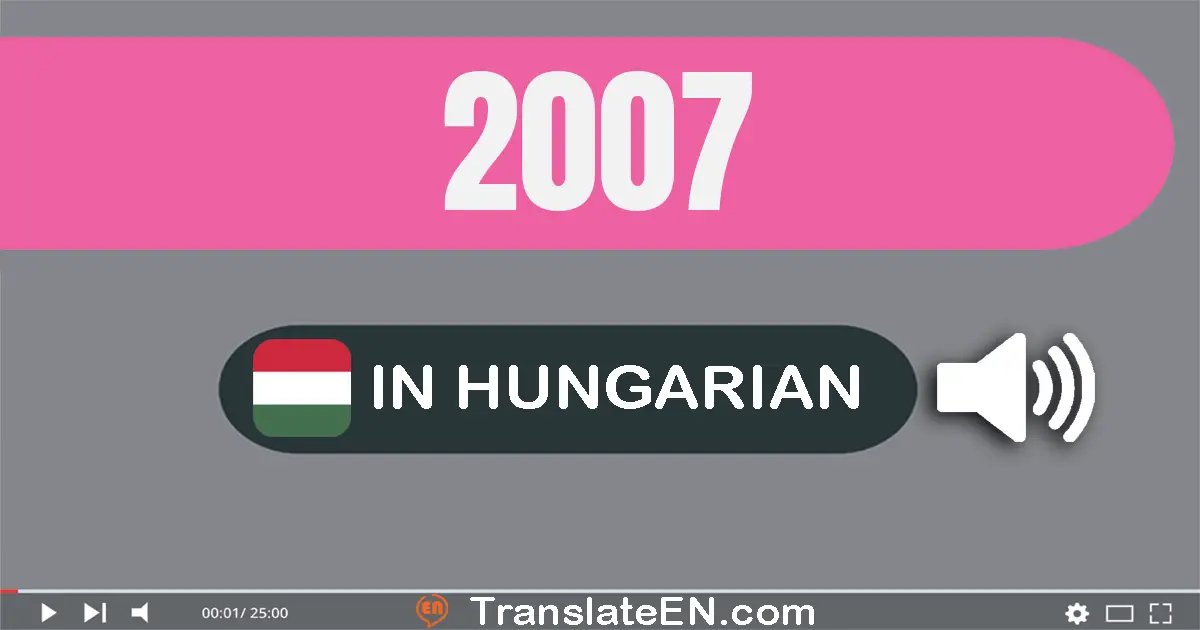 Write 2007 in Hungarian Words: két­ezer­hét