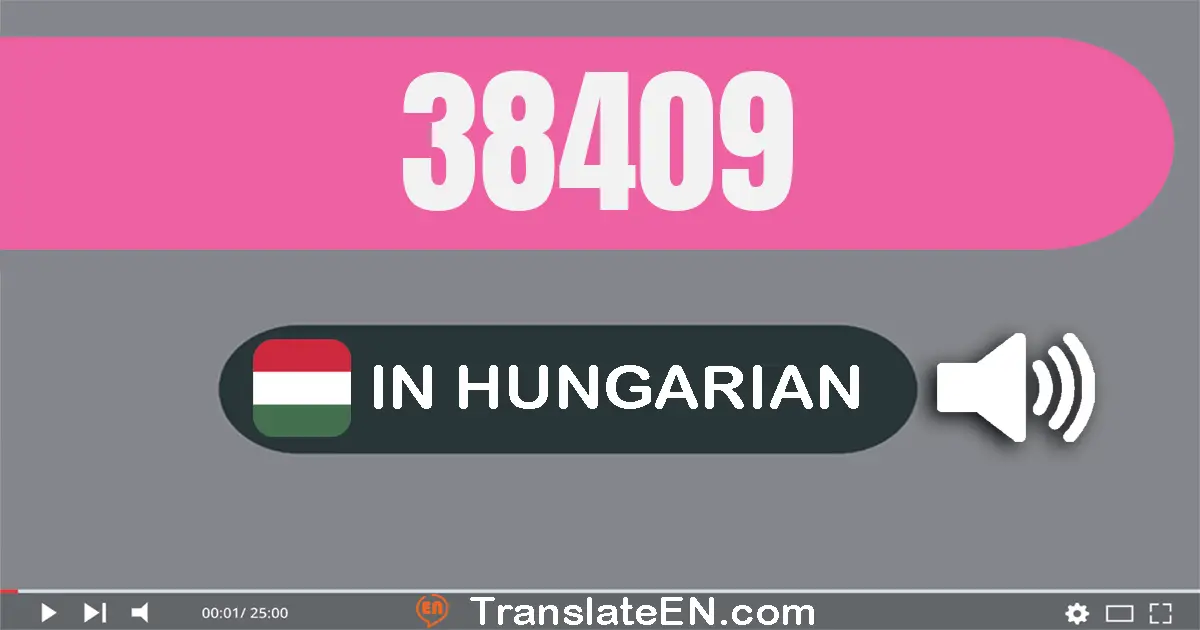 Write 38409 in Hungarian Words: harminc­nyolc­ezer­négy­száz­kilenc