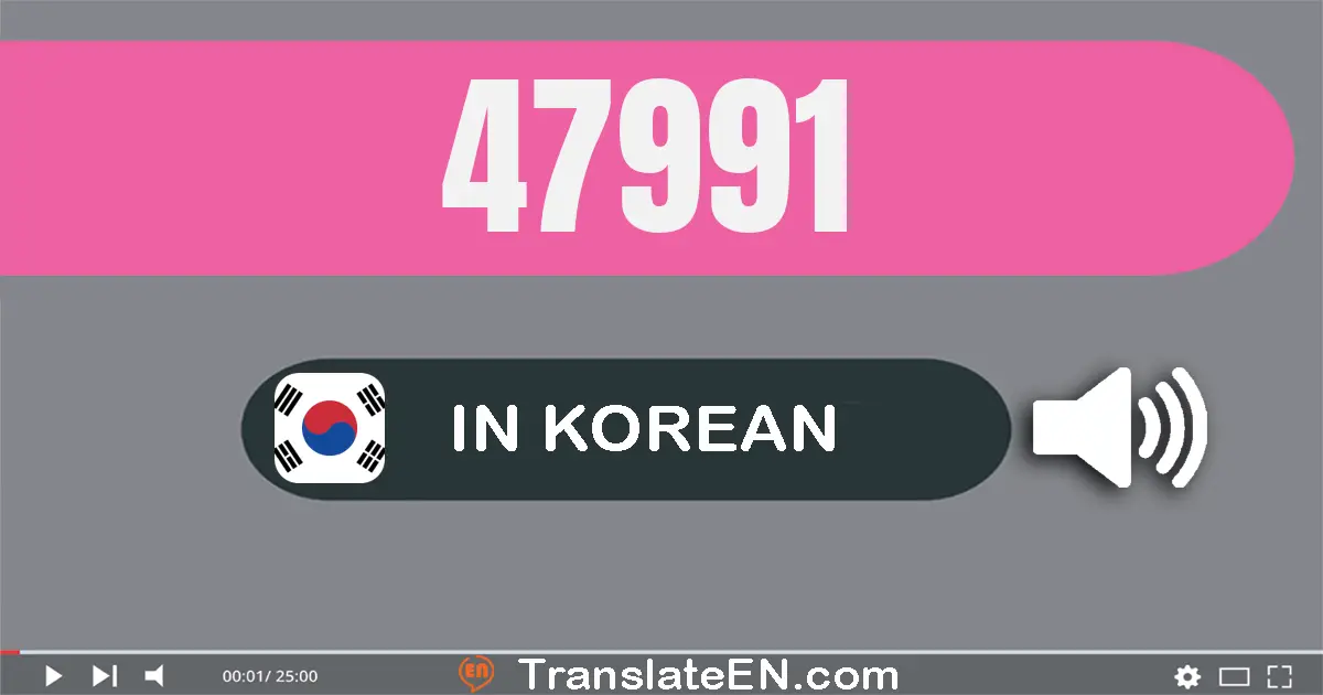 Write 47991 in Korean Words: 사만 칠천구백구십일