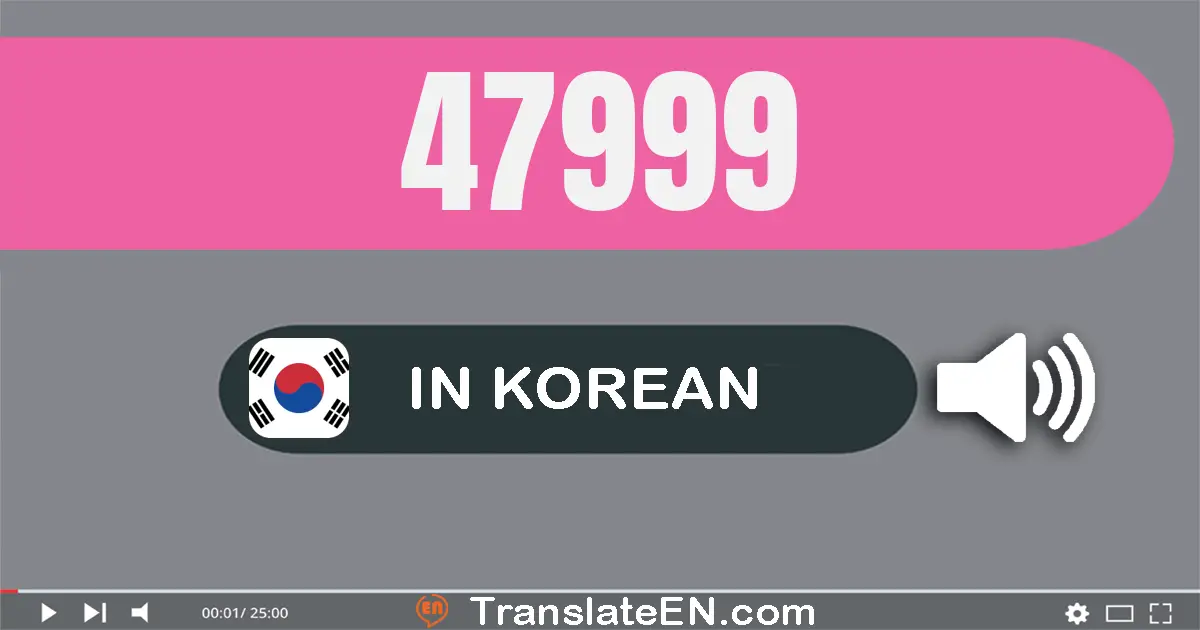 Write 47999 in Korean Words: 사만 칠천구백구십구