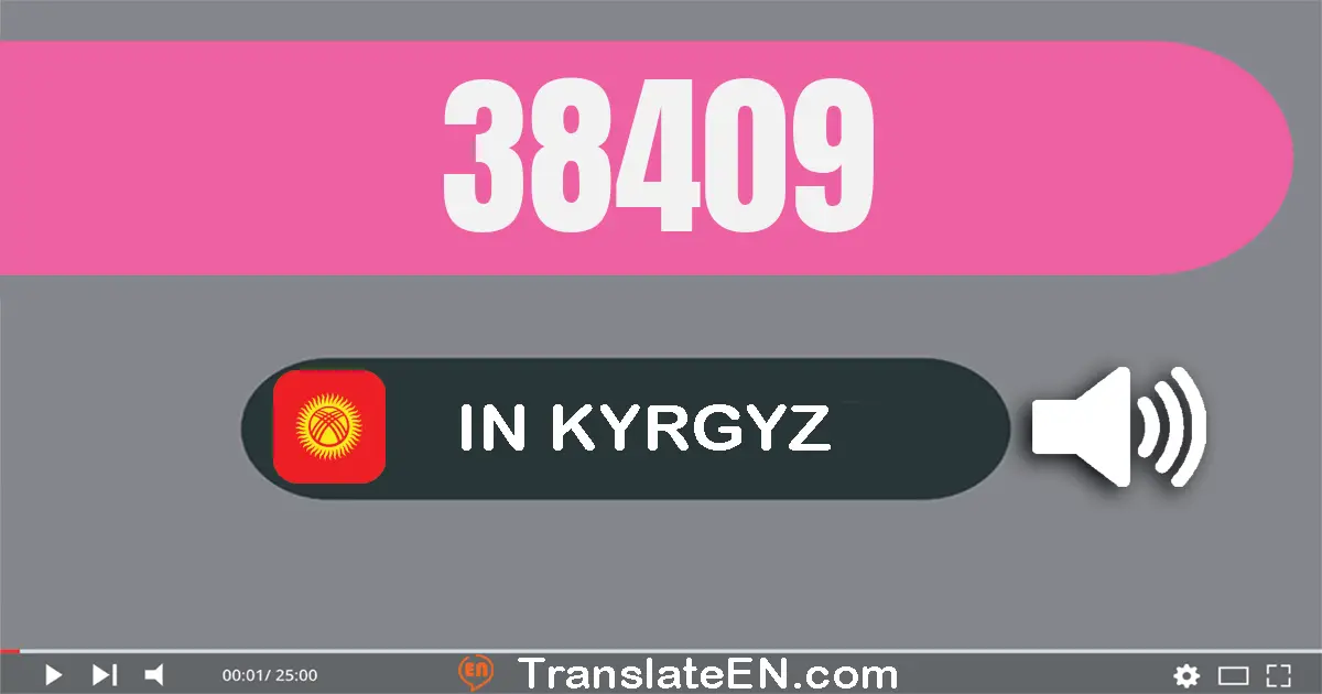 Write 38409 in Kyrgyz Words: отуз сегиз миң төрт жүз тогуз