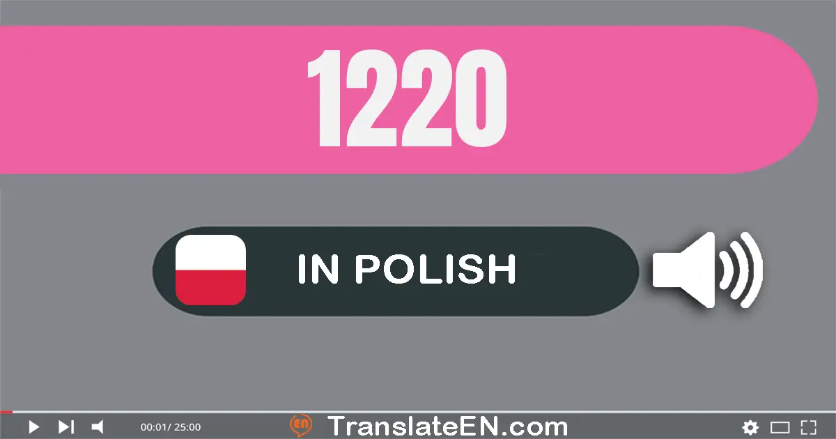 Write 1220 in Polish Words: tysiąc dwieście dwadzieścia