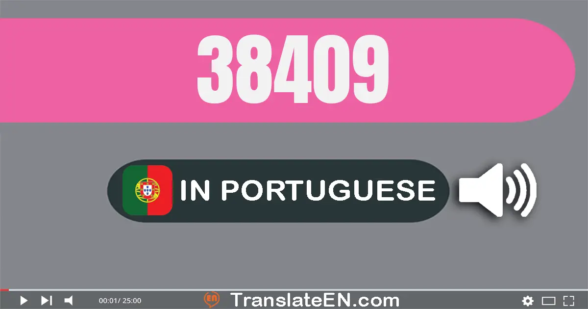 Write 38409 in Portuguese Words: trinta e oito mil quatrocentos e nove