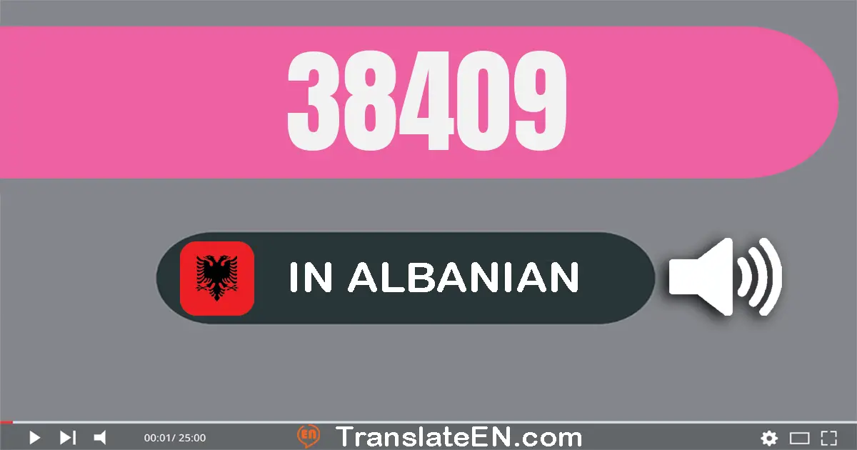 Write 38409 in Albanian Words: tridhjetë e tetë mijë e katërqind e nëntë