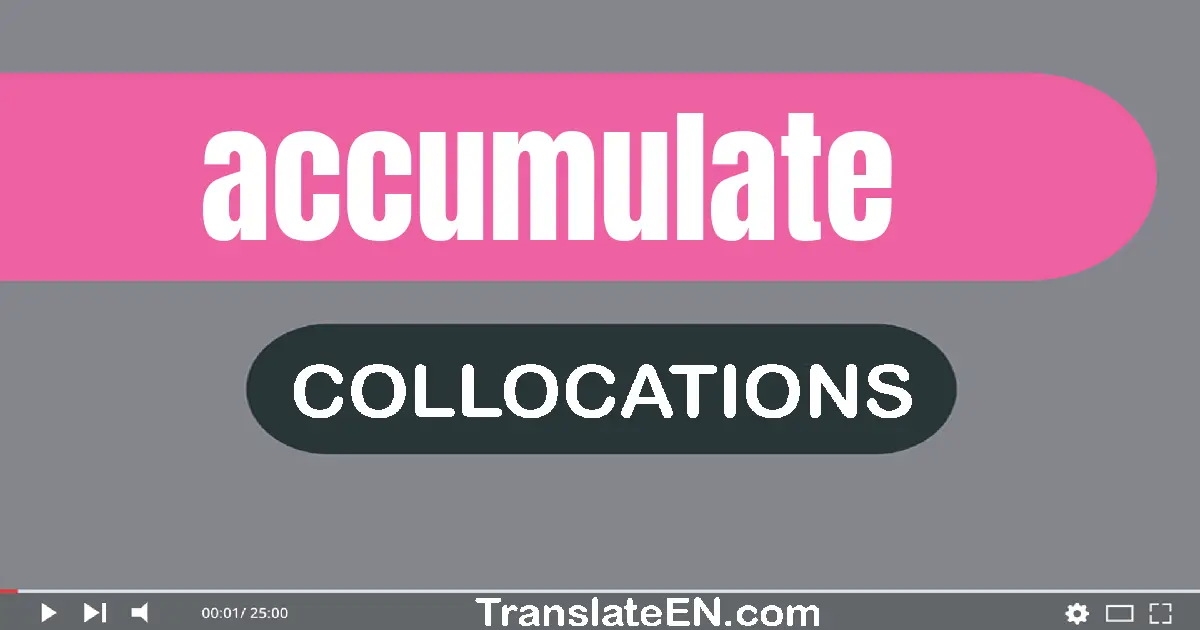 Collocations With "ACCUMULATE" in English