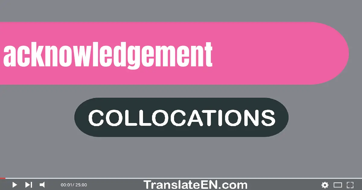 Collocations With "ACKNOWLEDGEMENT" in English