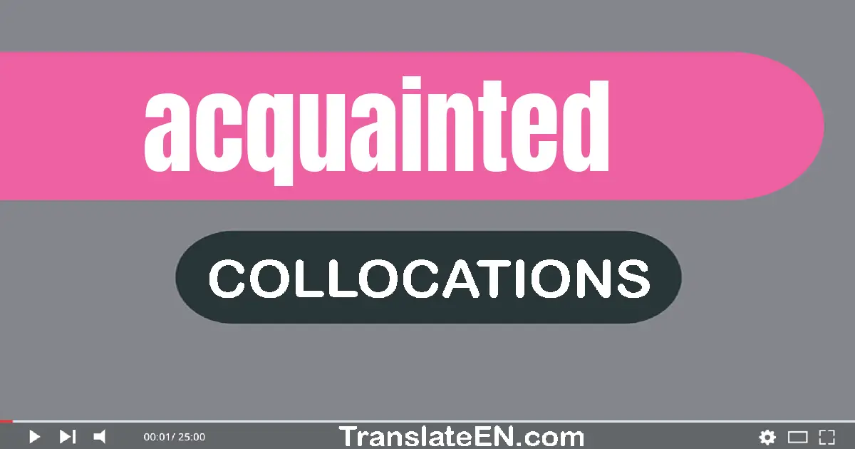 Collocations With "ACQUAINTED" in English