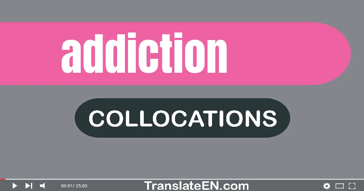 Collocations With "ADDICTION" in English