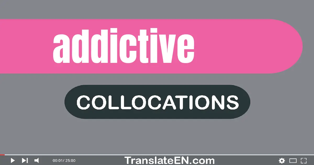 Collocations With "ADDICTIVE" in English