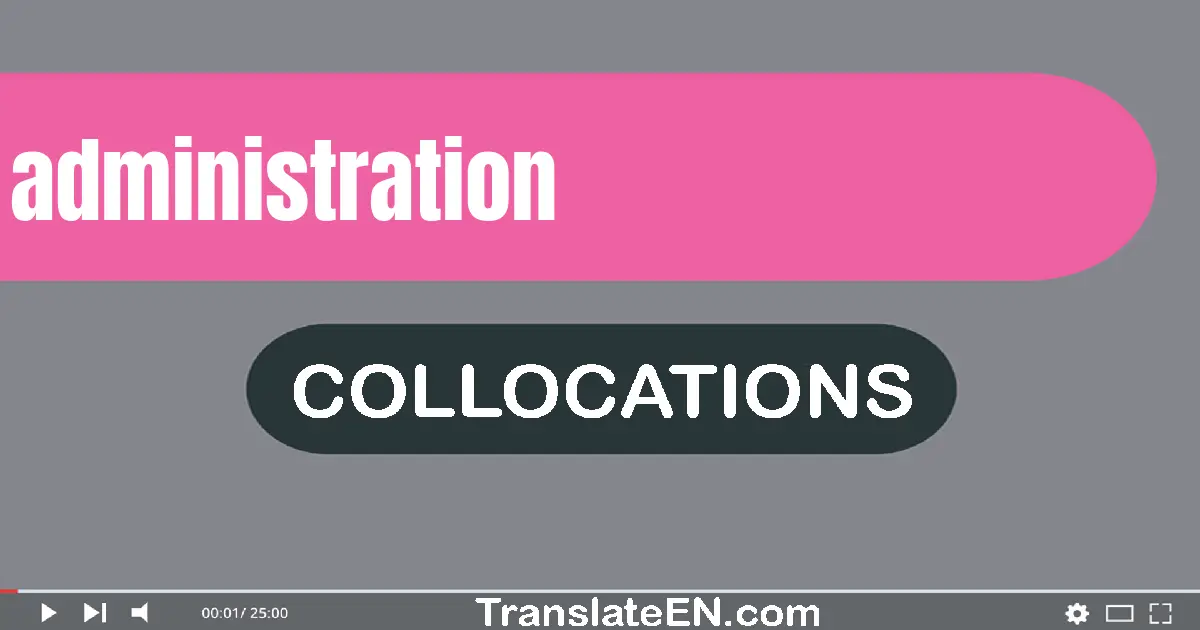 Collocations With "ADMINISTRATION" in English