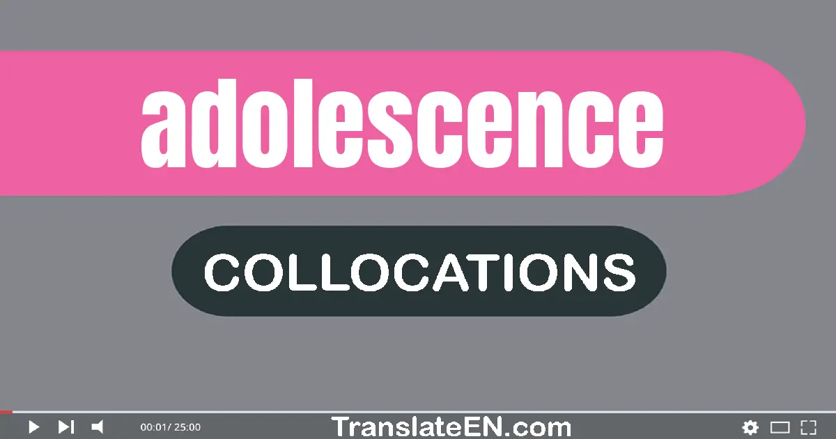 Collocations With "ADOLESCENCE" in English