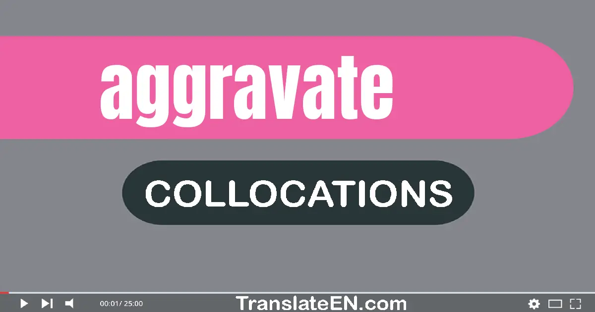 Collocations With "AGGRAVATE" in English