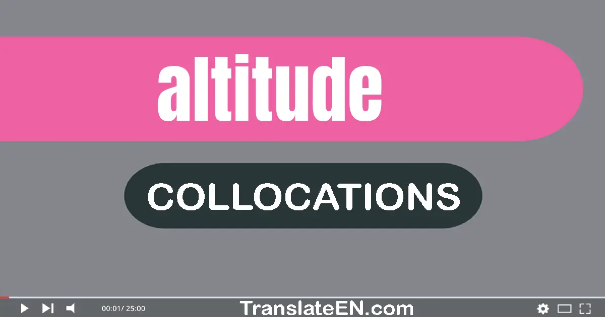 Collocations With "ALTITUDE" in English