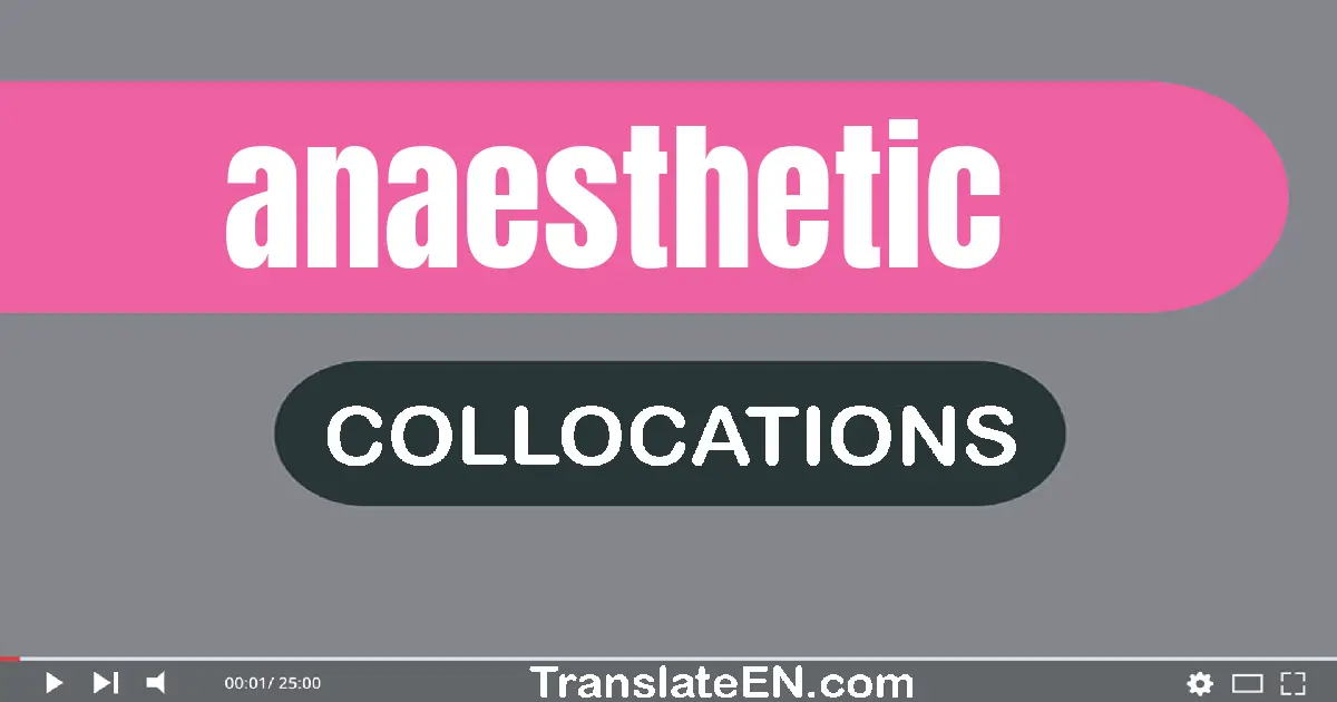 Collocations With "ANAESTHETIC" in English