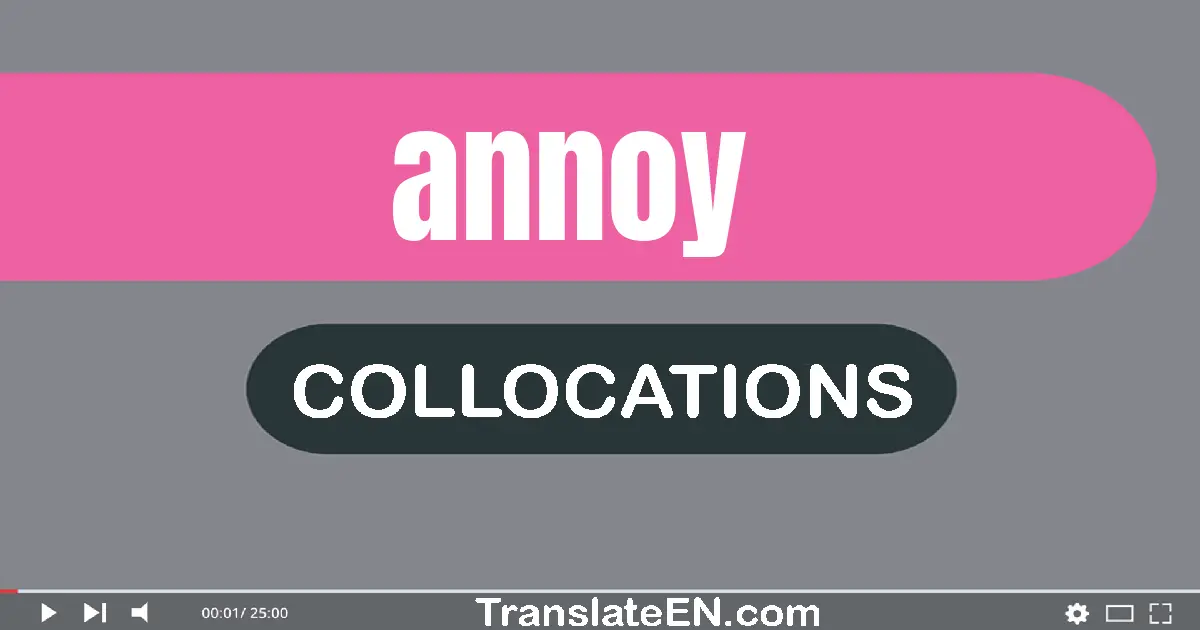 Collocations With "ANNOY" in English