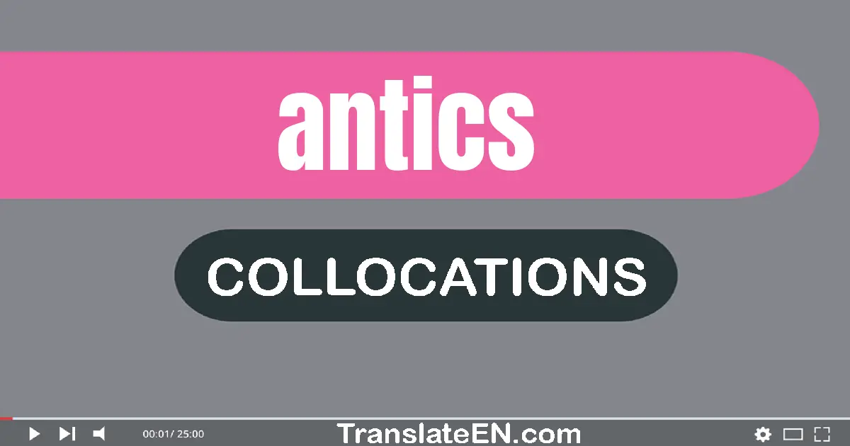 Collocations With "ANTICS" in English