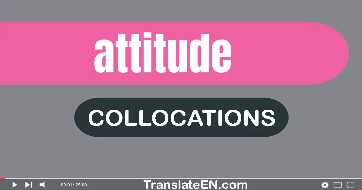 Collocations With "ATTITUDE" in English