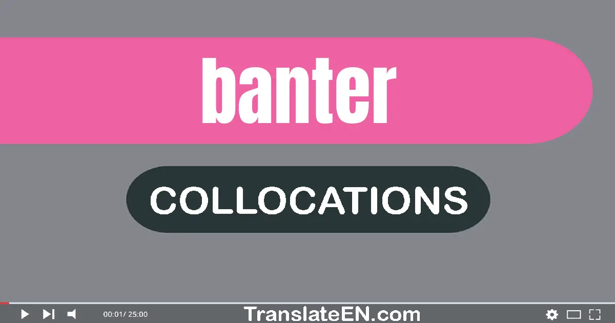 Collocations With "BANTER" in English