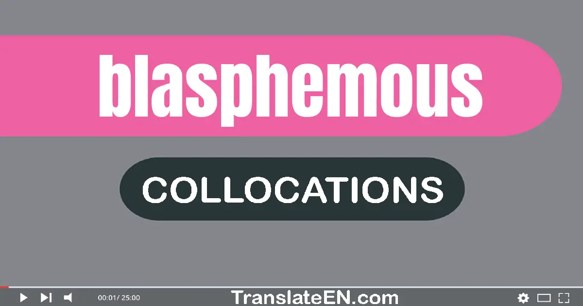 Collocations With "BLASPHEMOUS" in English