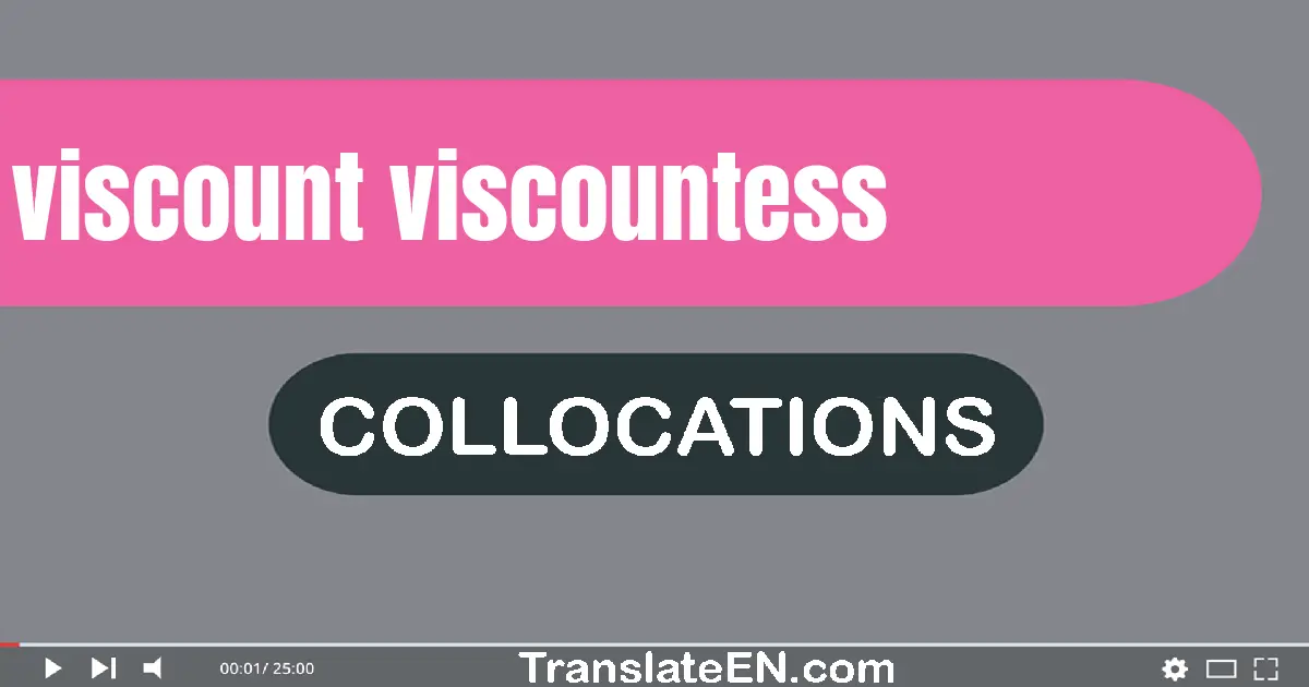 Collocations With "VISCOUNT, VISCOUNTESS" in English