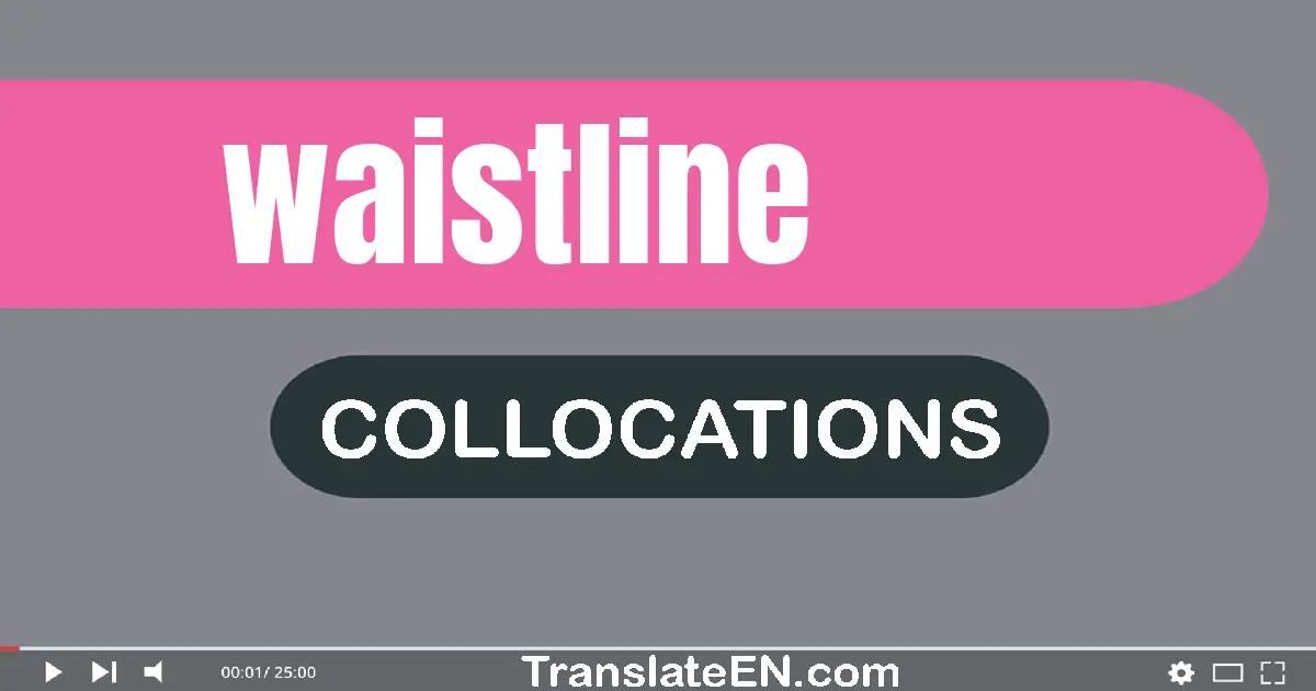 Collocations With "WAISTLINE" in English