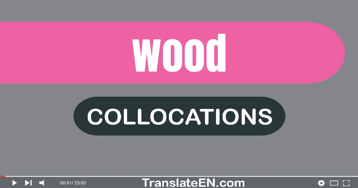 Collocations With "WOOD" in English