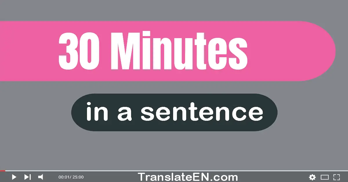 30 Minutes in a sentence