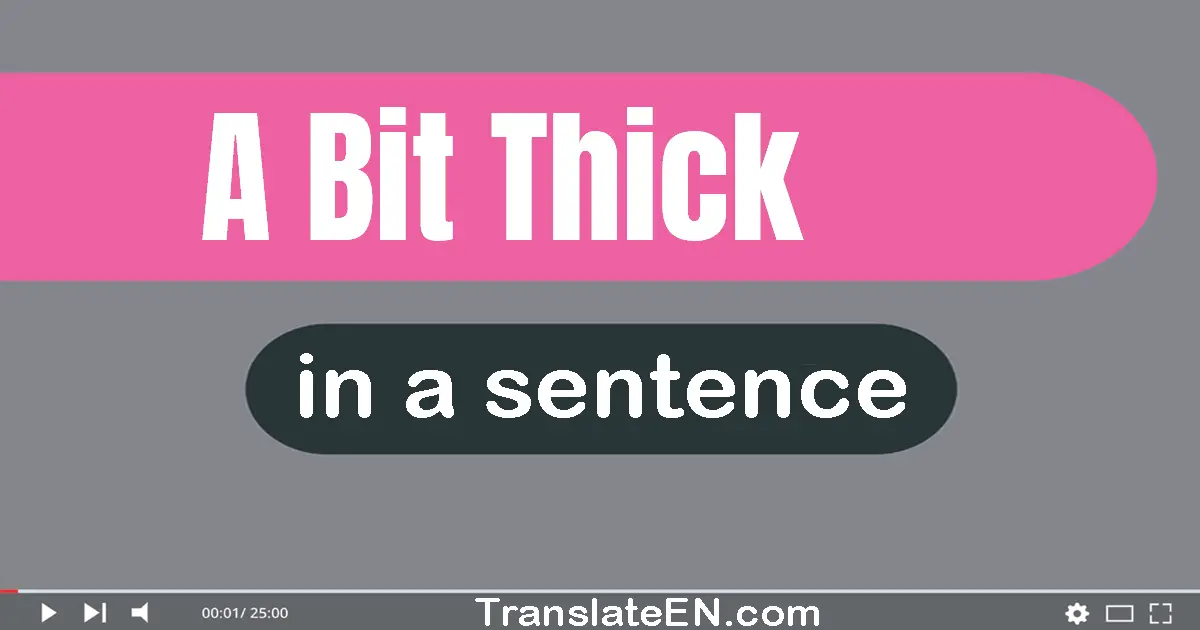 A Bit Thick in a sentence