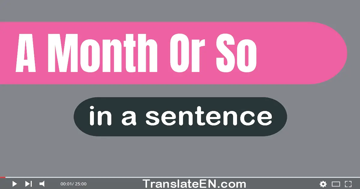 A Month Or So in a sentence