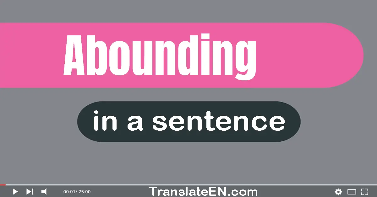 Use "abounding" in a sentence | "abounding" sentence examples