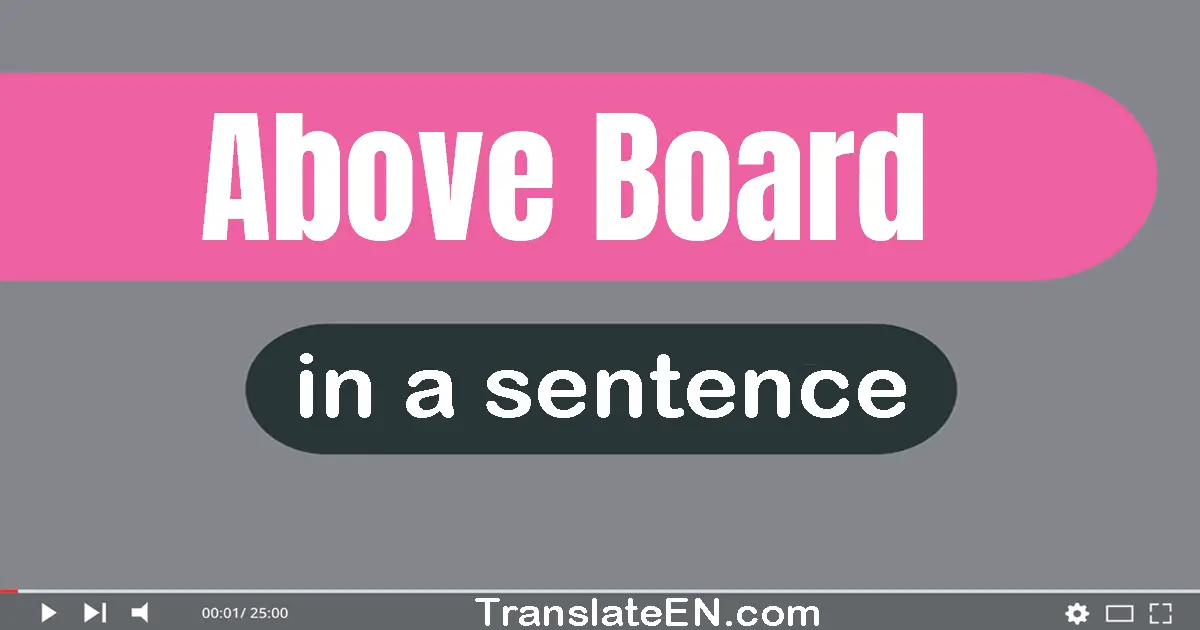 Use "above board" in a sentence | "above board" sentence examples