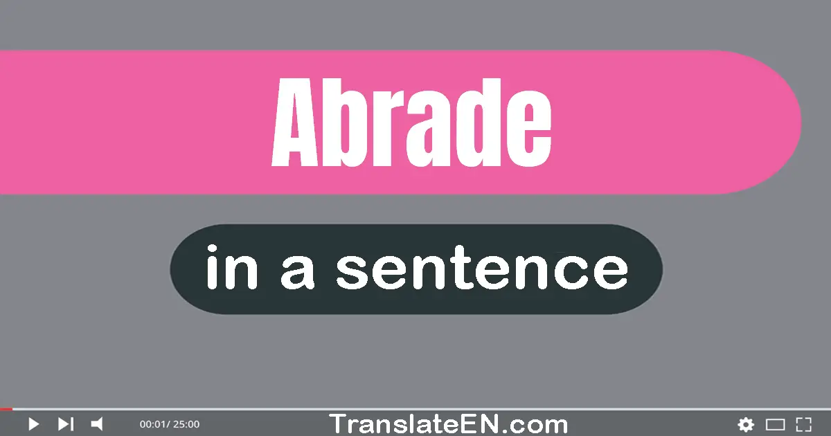 Use "abrade" in a sentence | "abrade" sentence examples