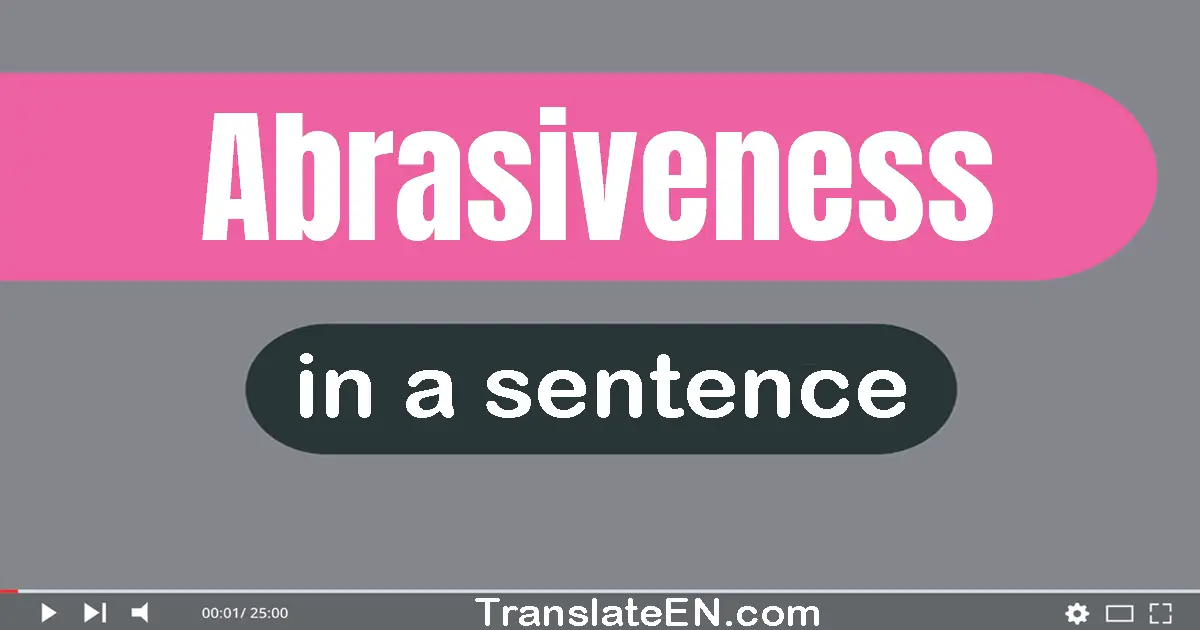 Use "abrasiveness" in a sentence | "abrasiveness" sentence examples