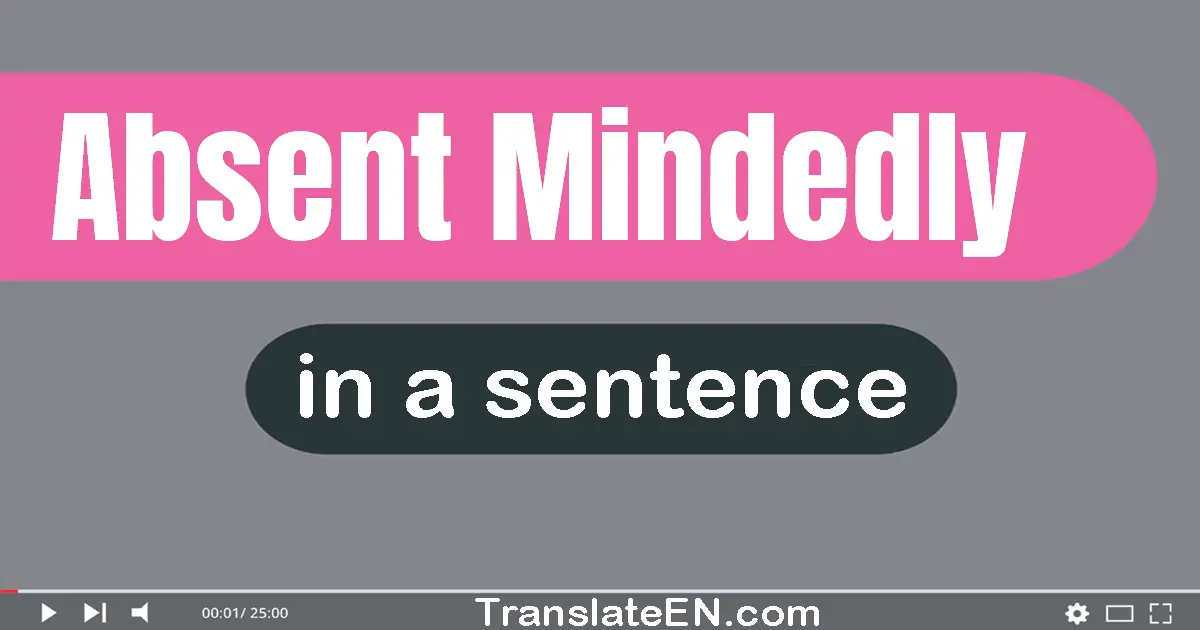 Absent-mindedly in a sentence